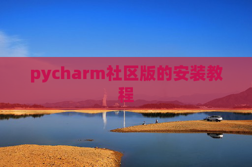 pycharm社区版的安装教程 pycharm社区版的安装教程